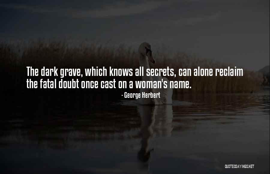 Secrets To The Grave Quotes By George Herbert Secrets To The Grave Quotes By George Herbert