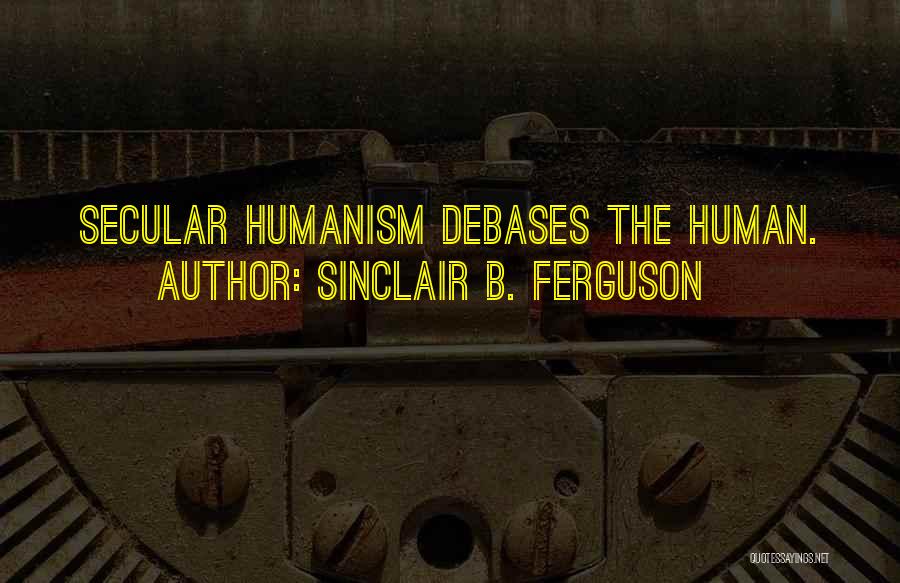 Secular Humanism Quotes By Sinclair B. Ferguson