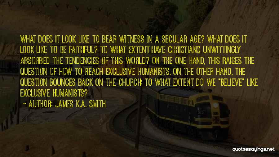 Secular Humanists Quotes By James K.A. Smith