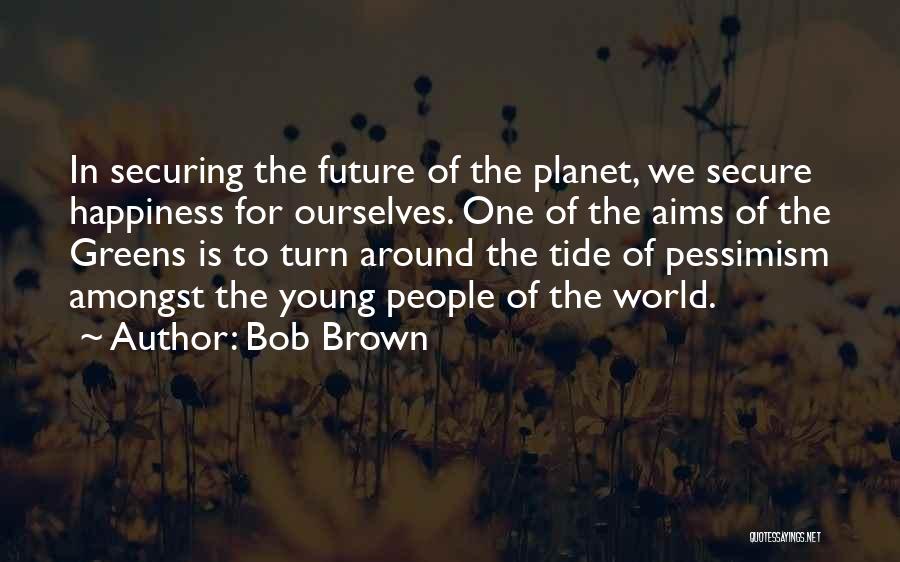 Securing The Future Quotes By Bob Brown