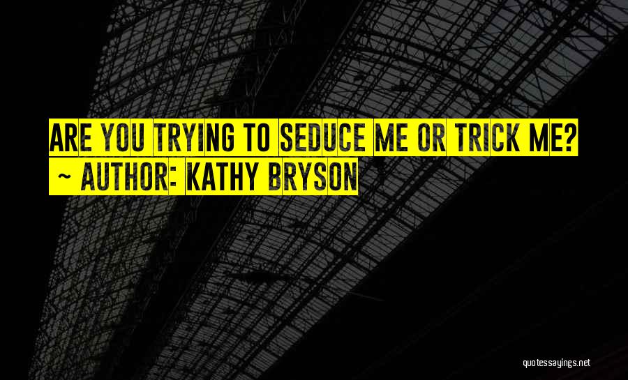 Seduce Me Quotes By Kathy Bryson