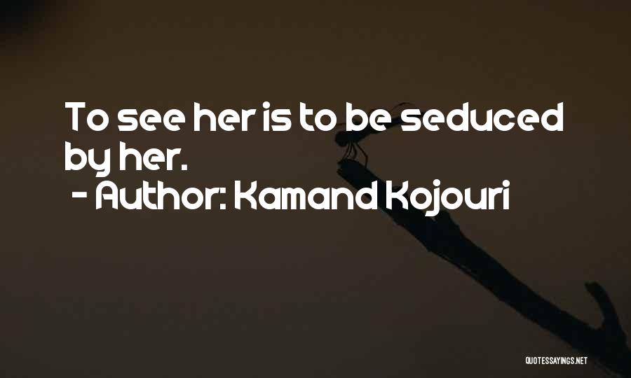 Seduce Quotes By Kamand Kojouri