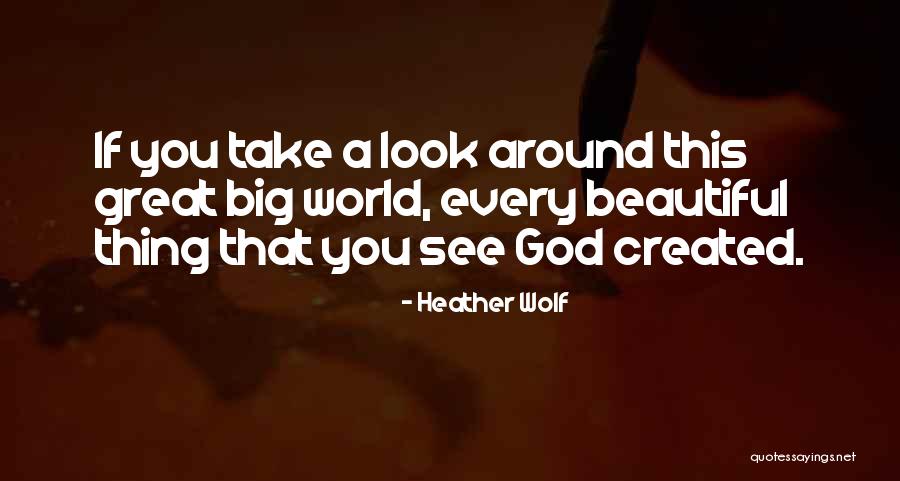 See Beauty In Everything Quotes By Heather Wolf See Beauty In Everything Quotes By Heather Wolf