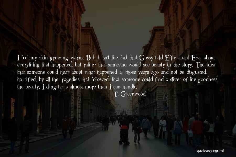 See Beauty In Everything Quotes By T. Greenwood See Beauty In Everything Quotes By T. Greenwood