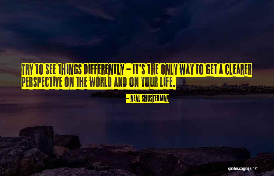 See Life Differently Quotes By Neal Shusterman See Life Differently Quotes By Neal Shusterman