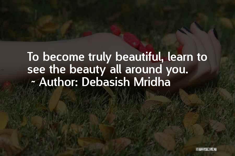 See The Beauty Around You Quotes By Debasish Mridha