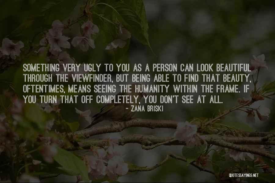 See The Beauty In The Ugly Quotes By Zana Briski See The Beauty In The Ugly Quotes By Zana Briski