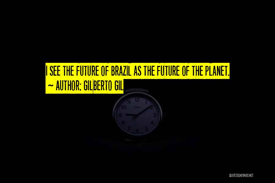 See The Future Quotes By Gilberto Gil