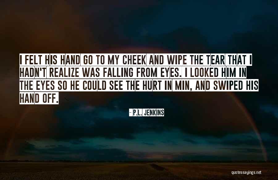 See The Hurt In Her Eyes Quotes By P.L. Jenkins See The Hurt In Her Eyes Quotes By P.L. Jenkins