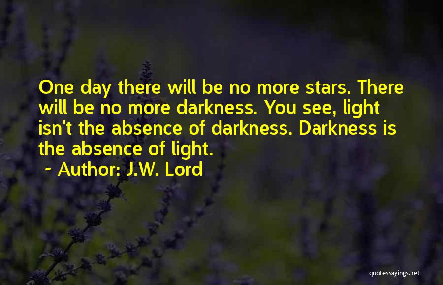 See The Light Of Day Quotes By J.W. Lord