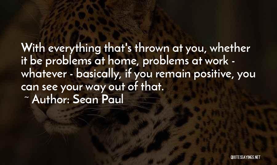 See The Positive In Everything Quotes By Sean Paul