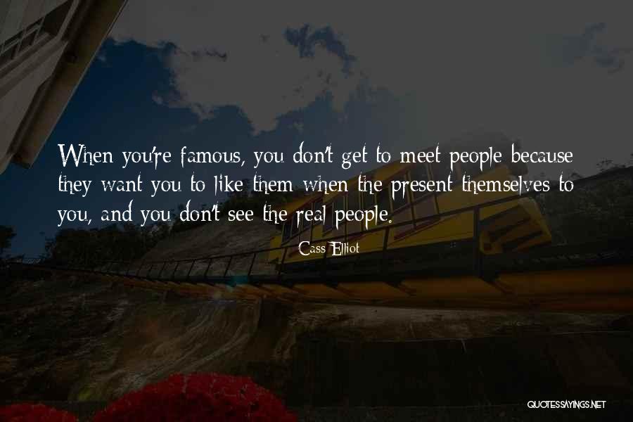 See The Real You Quotes By Cass Elliot See The Real You Quotes By Cass Elliot