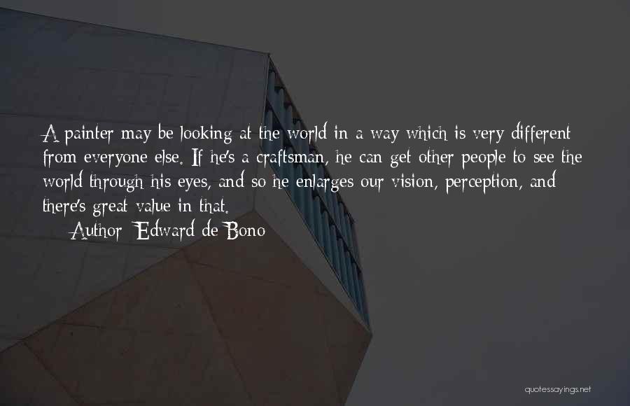 See The World Through Different Eyes Quotes By Edward De Bono