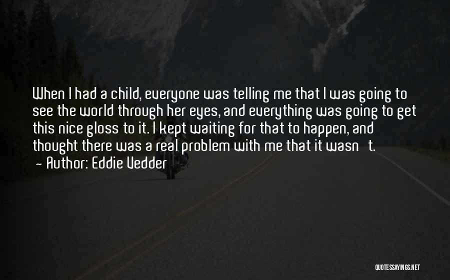 See The World Through The Eyes Of A Child Quotes By Eddie Vedder