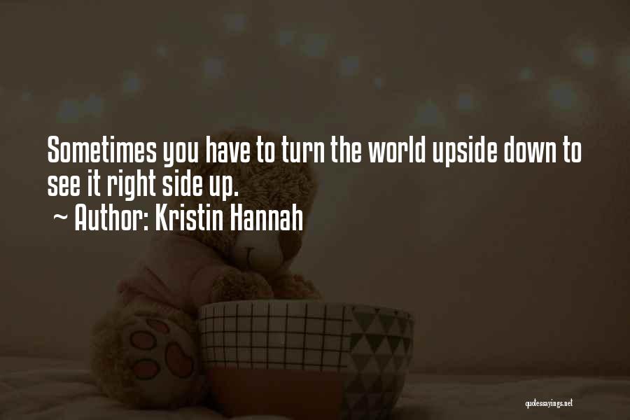 See The World Upside Down Quotes By Kristin Hannah