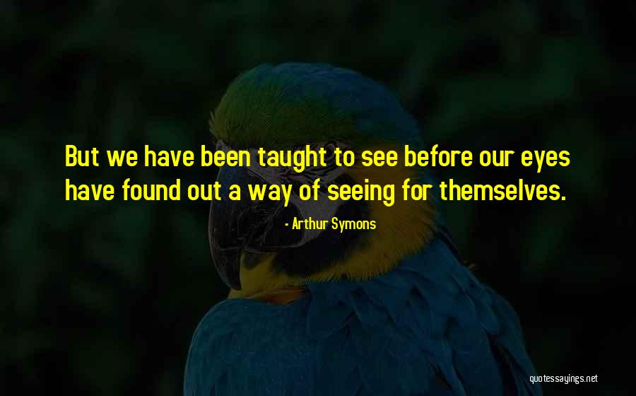 See Themselves Quotes By Arthur Symons See Themselves Quotes By Arthur Symons