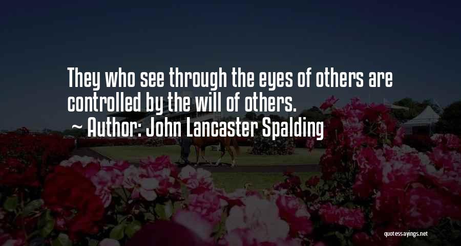See Things Through My Eyes Quotes By John Lancaster Spalding
