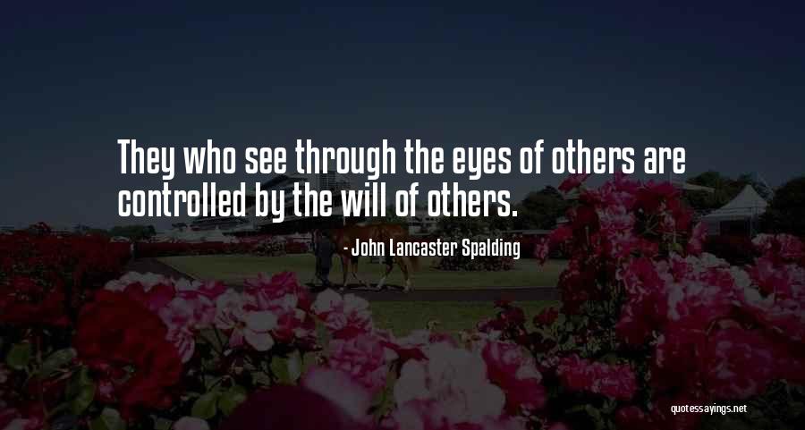 See Things Through My Eyes Quotes By John Lancaster Spalding See Things Through My Eyes Quotes By John Lancaster Spalding