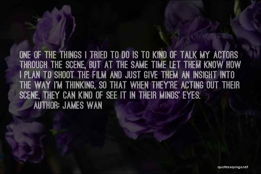 See Things Through Quotes By James Wan