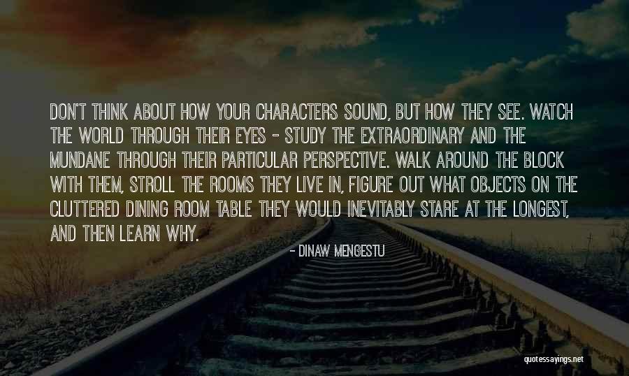 See Through Your Eyes Quotes By Dinaw Mengestu See Through Your Eyes Quotes By Dinaw Mengestu