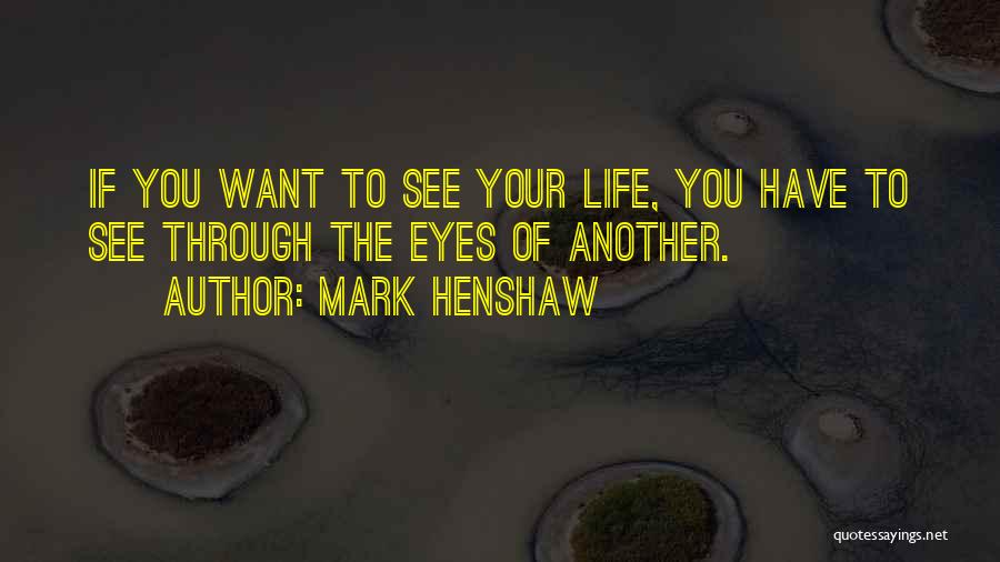 See Through Your Eyes Quotes By Mark Henshaw