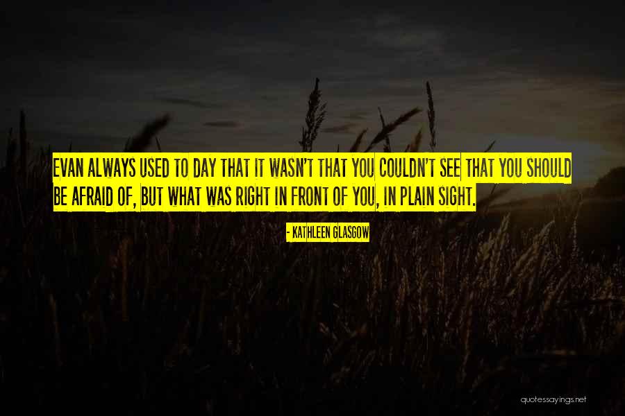See What Right In Front Of You Quotes By Kathleen Glasgow See What Right In Front Of You Quotes By Kathleen Glasgow