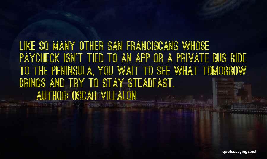 See What Tomorrow Brings Quotes By Oscar Villalon