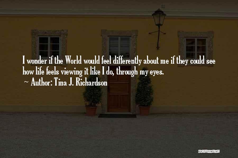 See World Through My Eyes Quotes By Tina J. Richardson