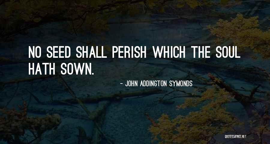 Seed Sown Quotes By John Addington Symonds