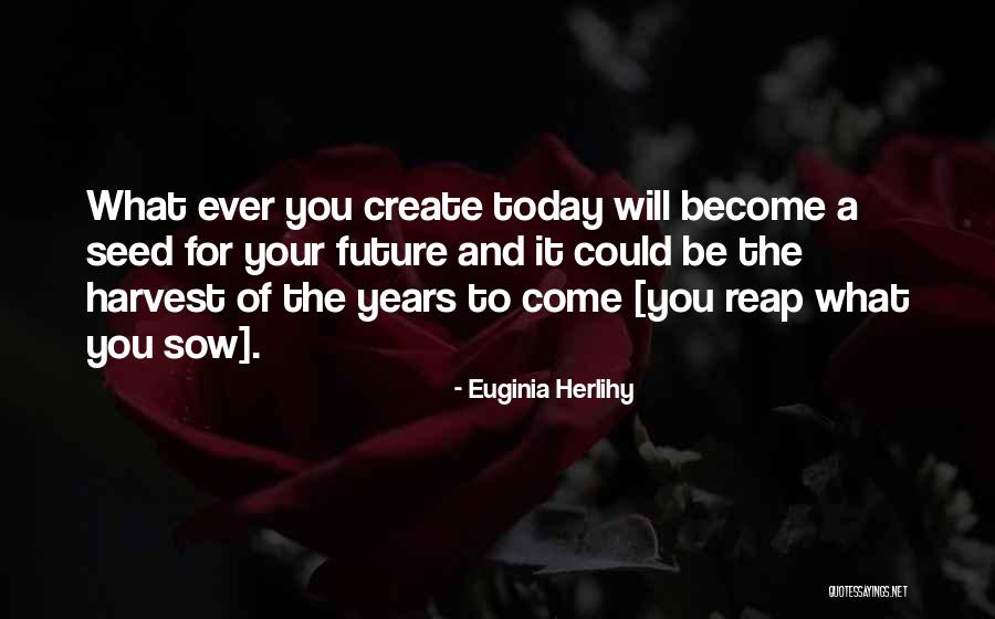 Seed Your Future Quotes By Euginia Herlihy Seed Your Future Quotes By Euginia Herlihy