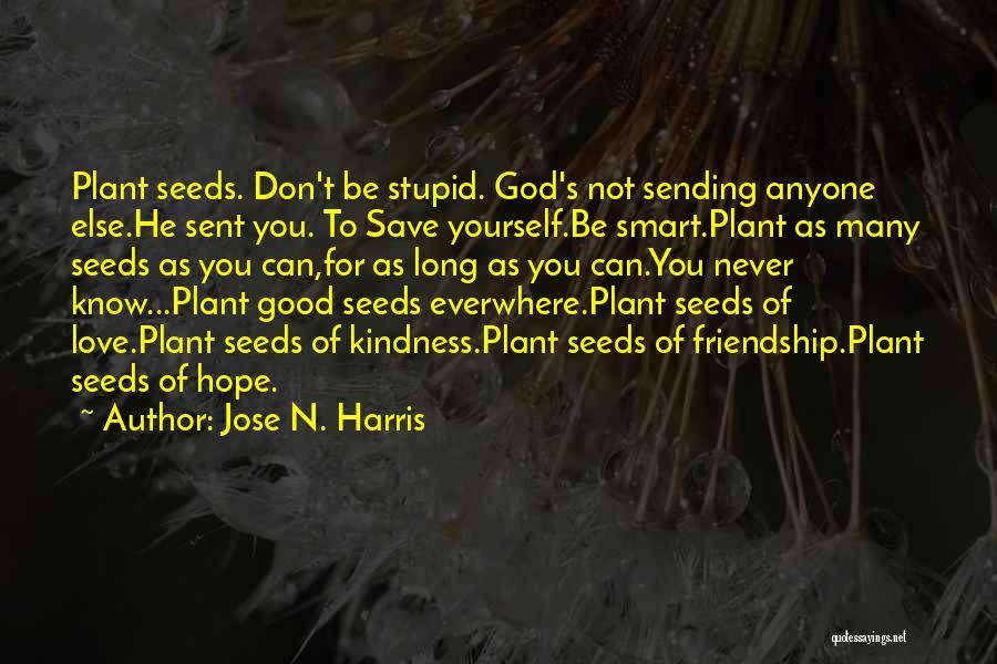 Seeds And Friendship Quotes By Jose N. Harris