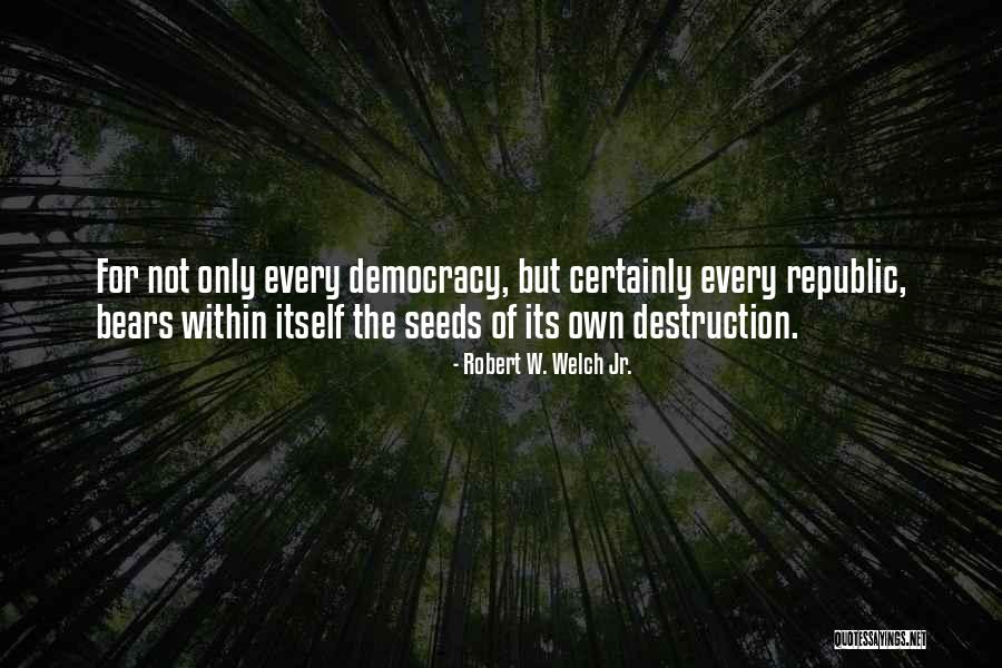 Seeds Of Democracy Quotes By Robert W. Welch Jr. Seeds Of Democracy Quotes By Robert W. Welch Jr.