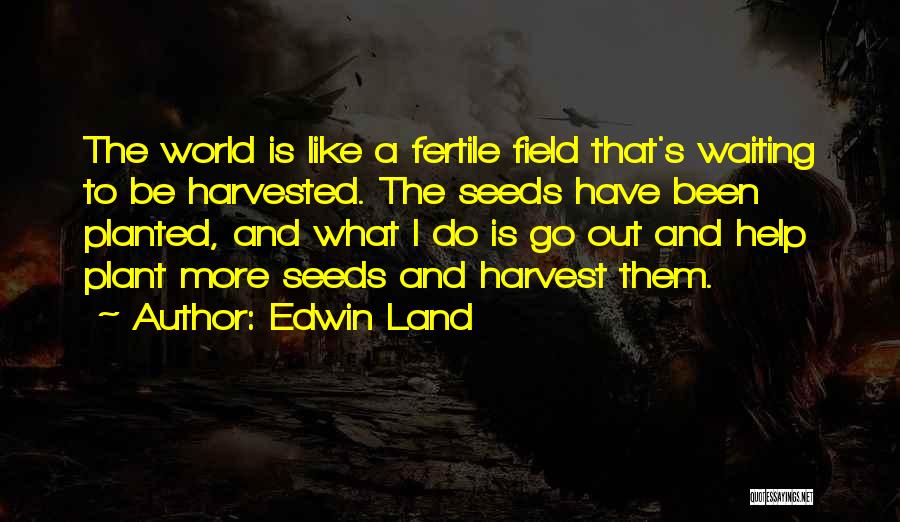 Seeds Planted Quotes By Edwin Land