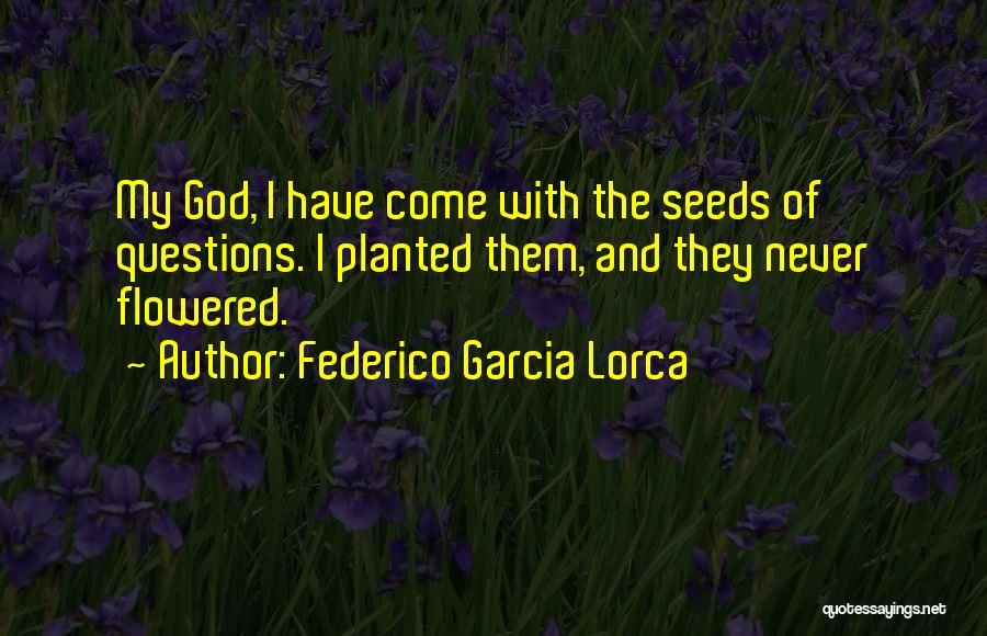 Seeds Planted Quotes By Federico Garcia Lorca