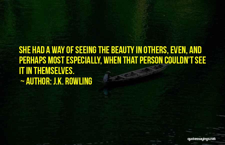 Seeing Beauty In Others Quotes By J.K. Rowling