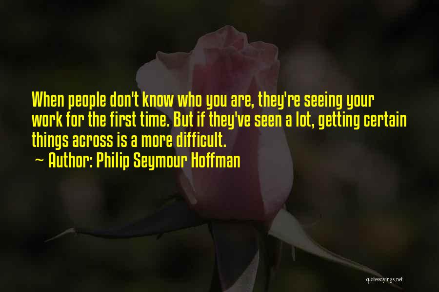 Seeing How Far You've Come Quotes By Philip Seymour Hoffman