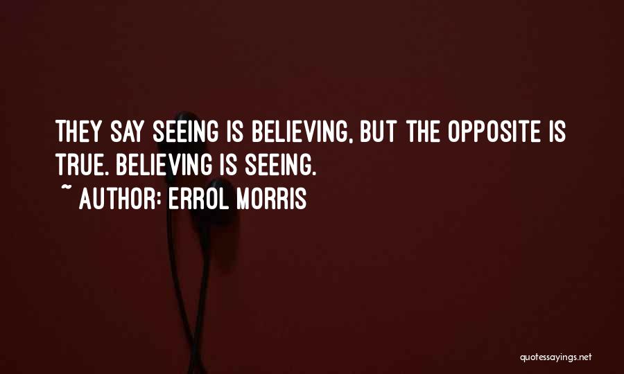 Seeing Is Believing Quotes By Errol Morris