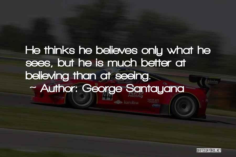 Seeing Is Believing Quotes By George Santayana