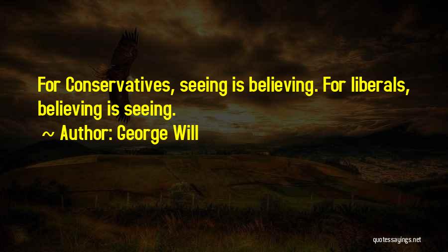 Seeing Is Believing Quotes By George Will