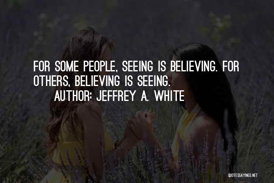 Seeing Is Believing Quotes By Jeffrey A. White