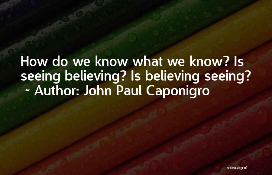 Seeing Is Believing Quotes By John Paul Caponigro