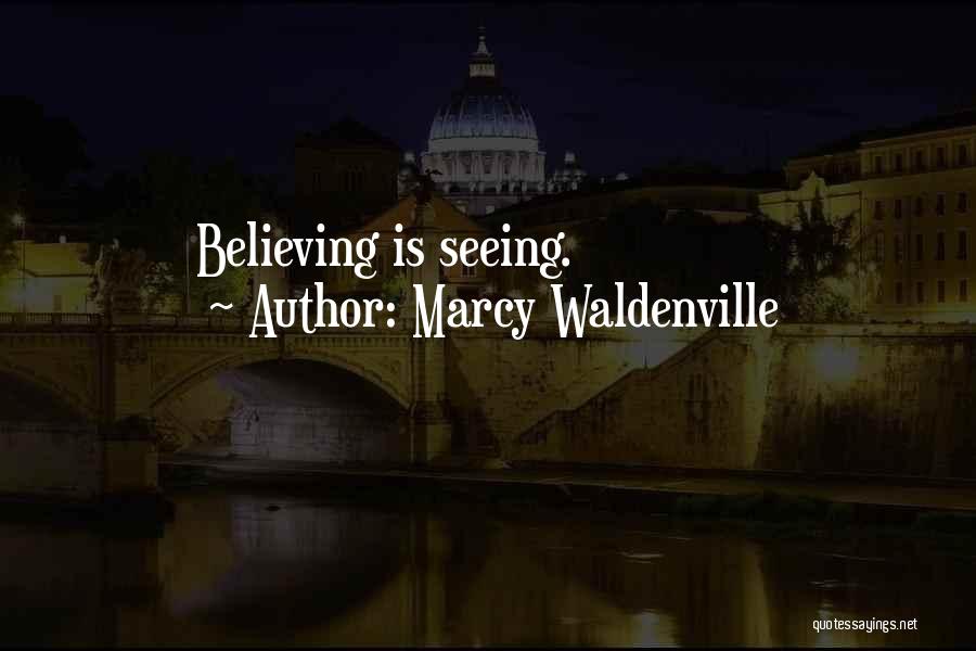 Seeing Is Believing Quotes By Marcy Waldenville