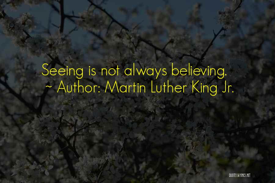 Seeing Is Believing Quotes By Martin Luther King Jr.