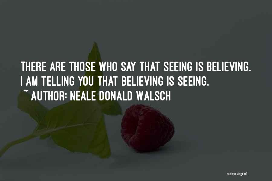 Seeing Is Believing Quotes By Neale Donald Walsch