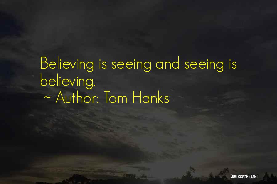 Seeing Is Believing Quotes By Tom Hanks