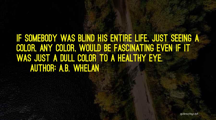 Seeing Life In Color Quotes By A.B. Whelan