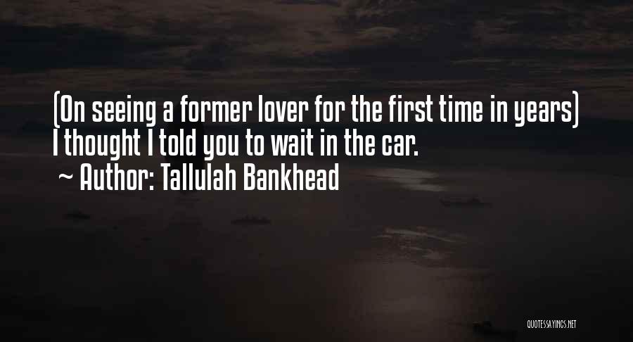 Seeing Someone For The First Time Quotes By Tallulah Bankhead