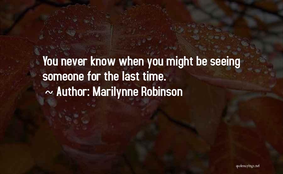 Seeing Someone For The Last Time Quotes By Marilynne Robinson