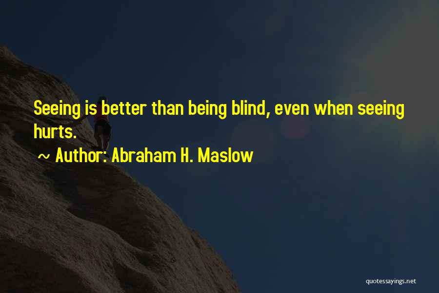 Seeing Something That Hurts Quotes By Abraham H. Maslow