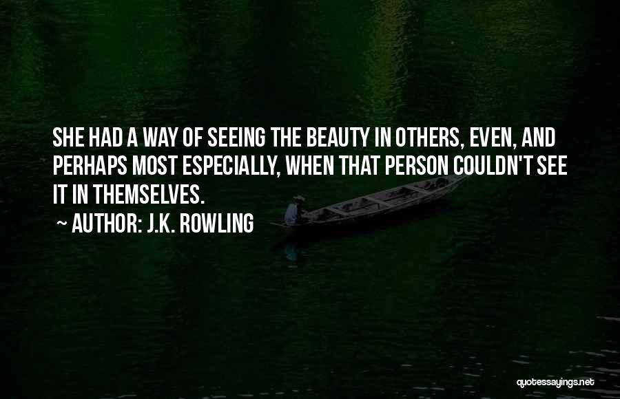 Seeing The Beauty In Others Quotes By J.K. Rowling